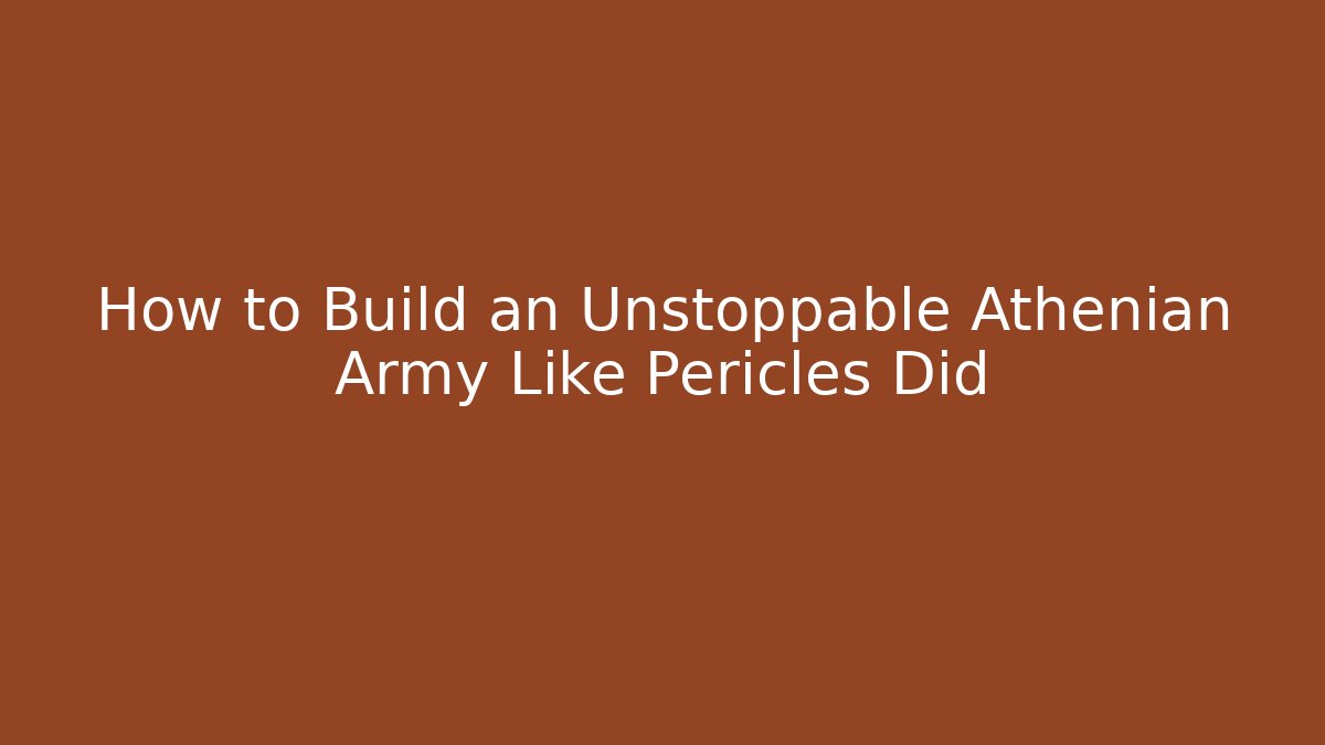 How to Build an Unstoppable Athenian Army Like Pericles Did