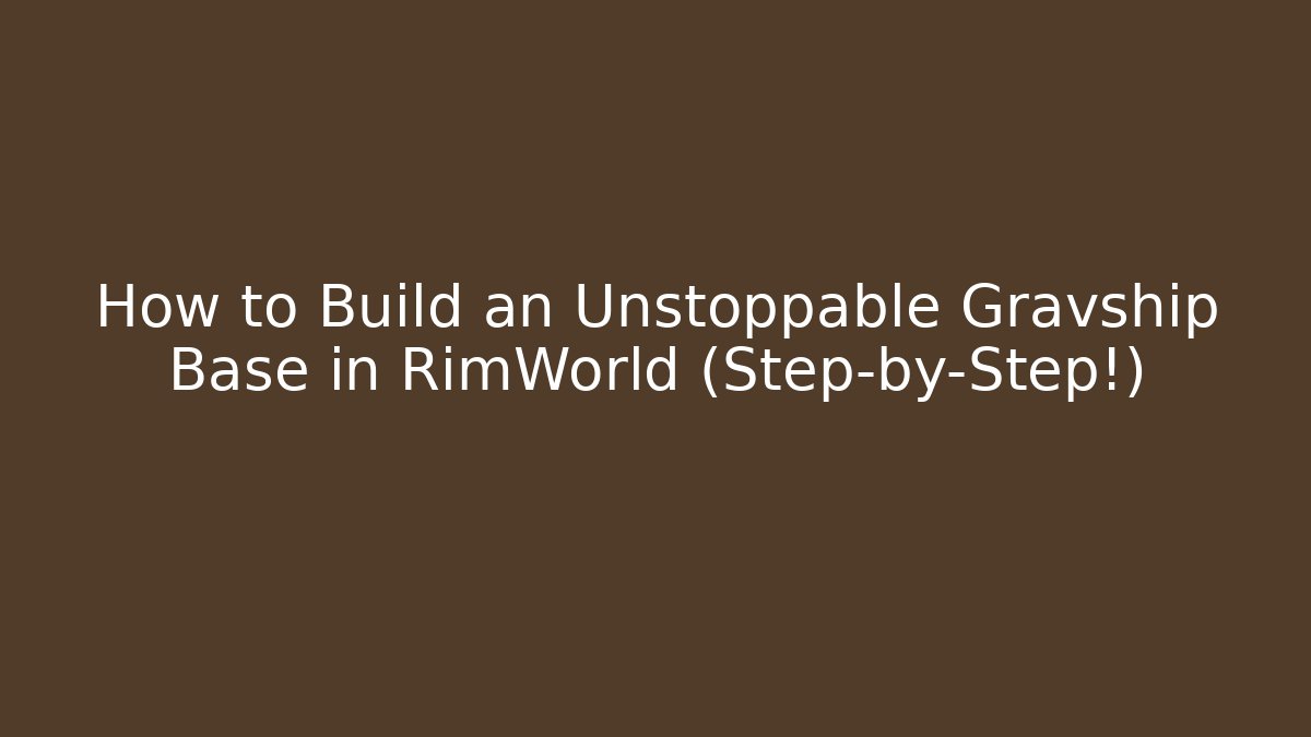 How to Build an Unstoppable Gravship Base in RimWorld (Step-by-Step!)