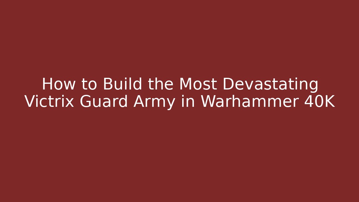 How to Build the Most Devastating Victrix Guard Army in Warhammer 40K