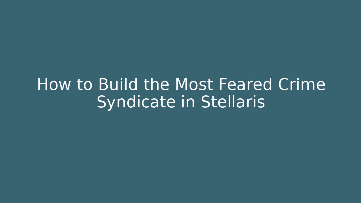 How to Build the Most Feared Crime Syndicate in Stellaris