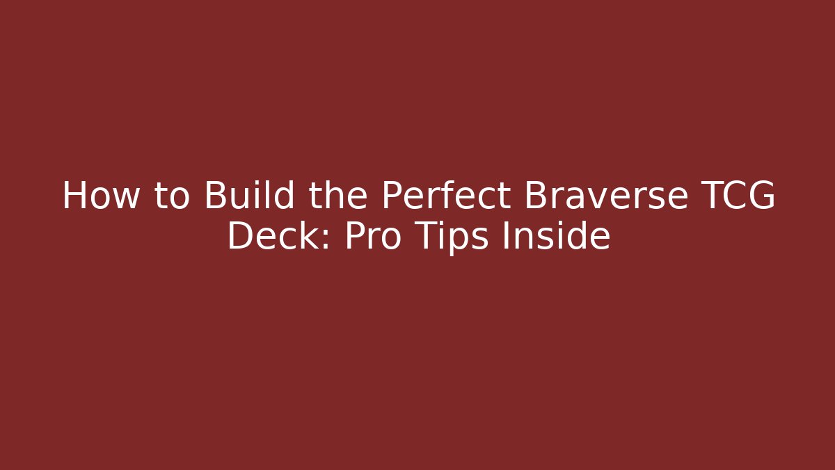 How to Build the Perfect Braverse TCG Deck: Pro Tips Inside - Create More Assets