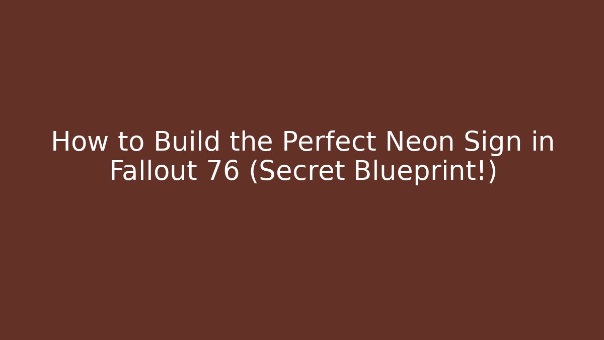 How to Build the Perfect Neon Sign in Fallout 76 (Secret Blueprint!)