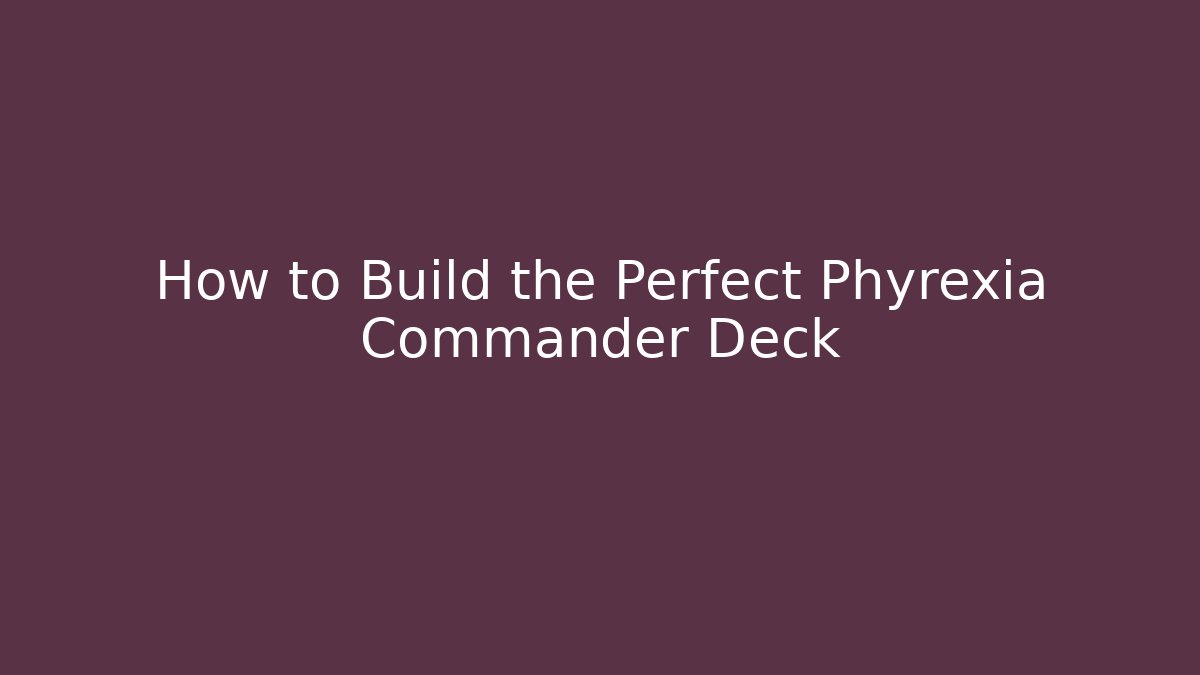 How to Build the Perfect Phyrexia Commander Deck