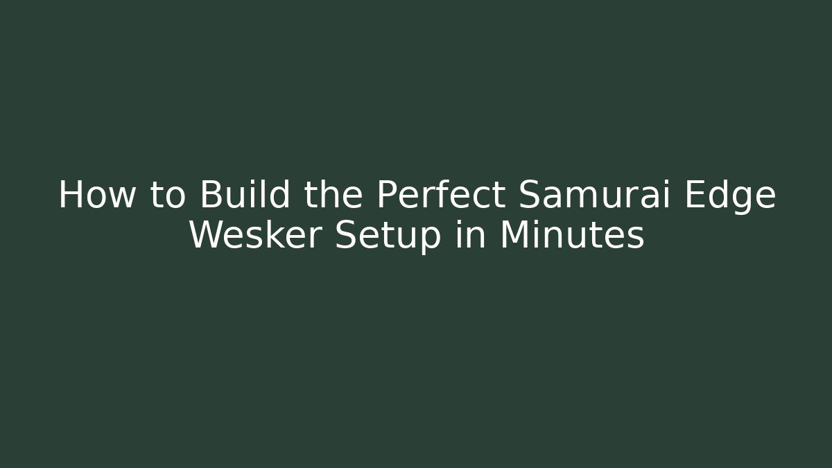 How to Build the Perfect Samurai Edge Wesker Setup in Minutes