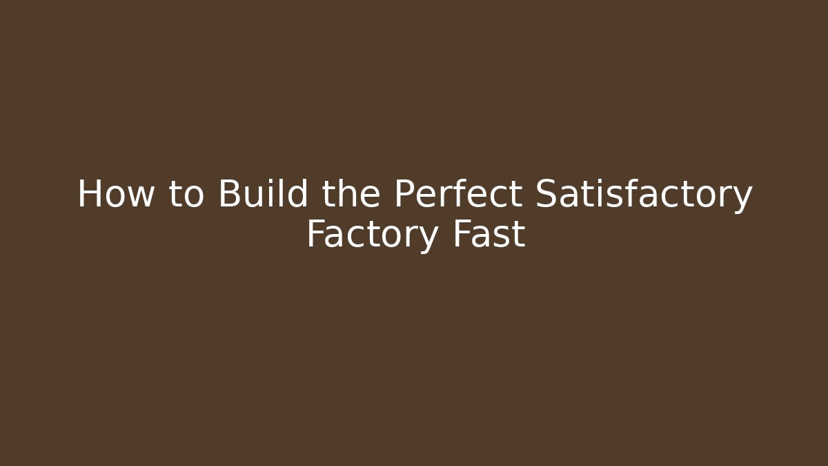 How to Build the Perfect Satisfactory Factory Fast
