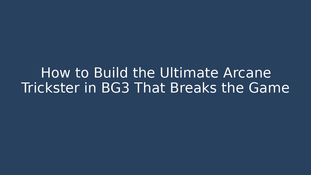 How to Build the Ultimate Arcane Trickster in BG3 That Breaks the Game