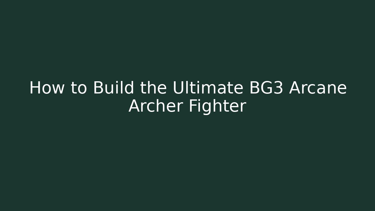 How to Build the Ultimate BG3 Arcane Archer Fighter - Create More Assets