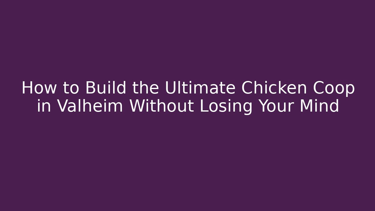 How to Build the Ultimate Chicken Coop in Valheim Without Losing Your Mind