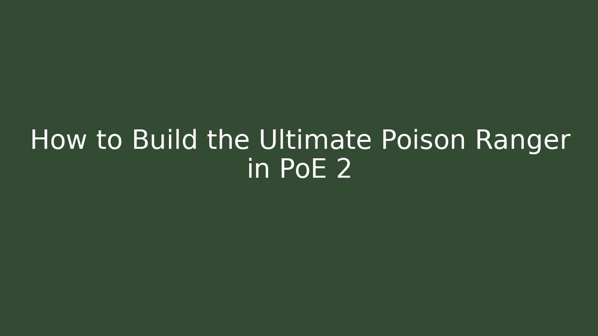 How to Build the Ultimate Poison Ranger in PoE 2