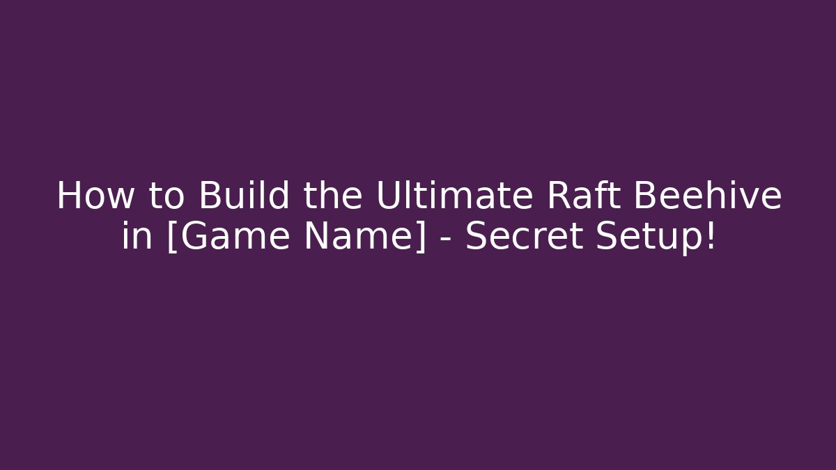 How to Build the Ultimate Raft Beehive in [Game Name] – Secret Setup!