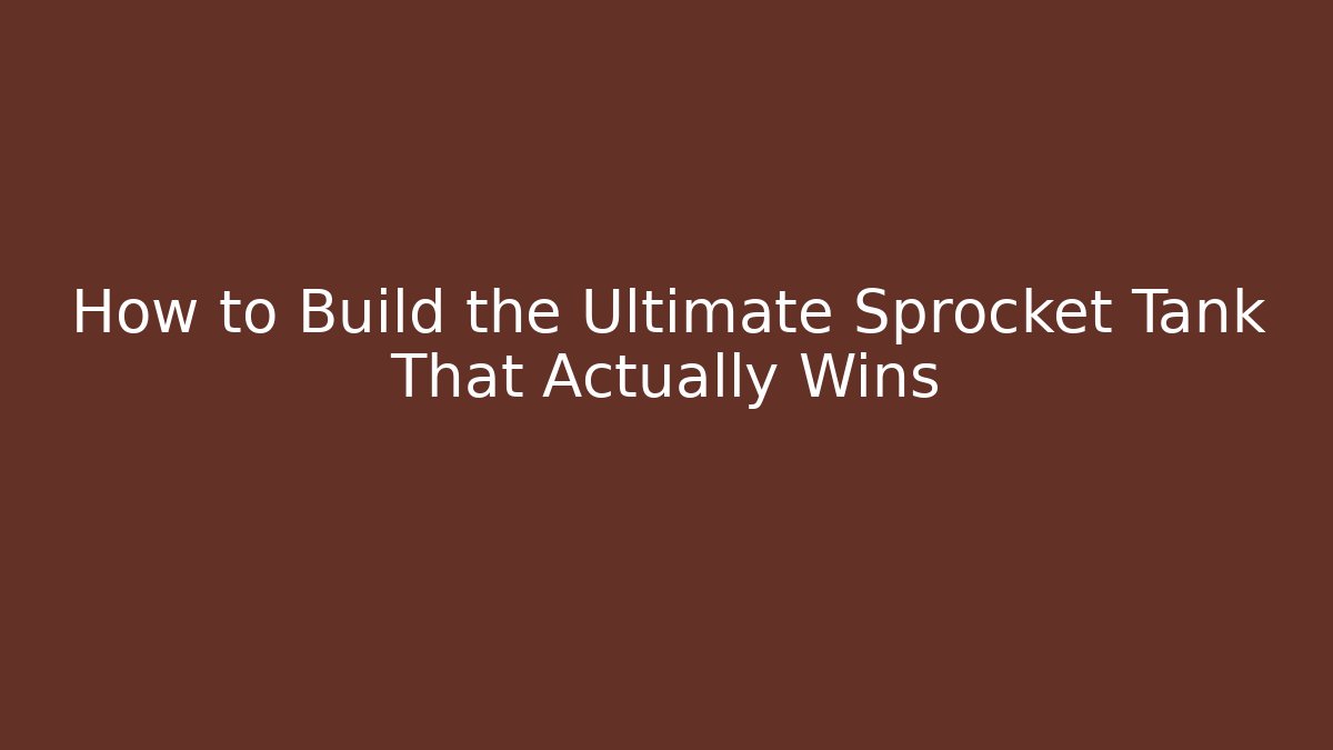 How to Build the Ultimate Sprocket Tank That Actually Wins