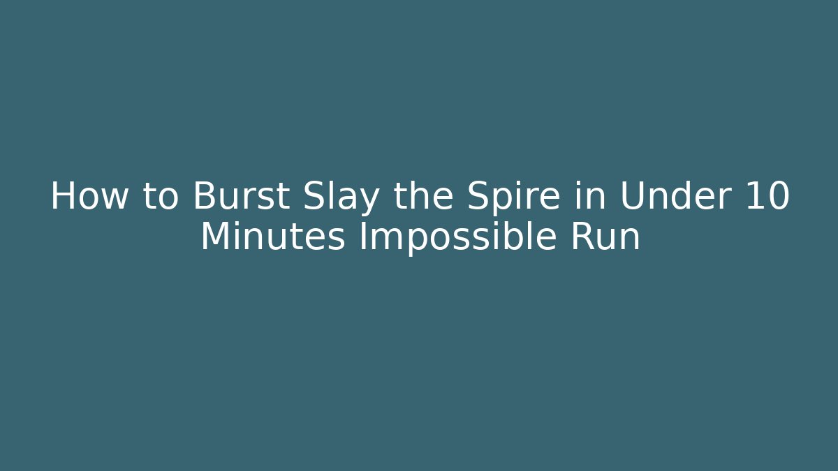 How to Burst Slay the Spire in Under 10 Minutes Impossible Run