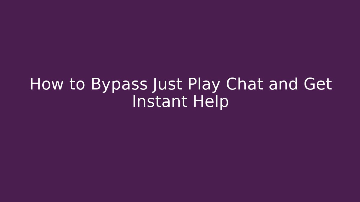 How to Bypass Just Play Chat and Get Instant Help