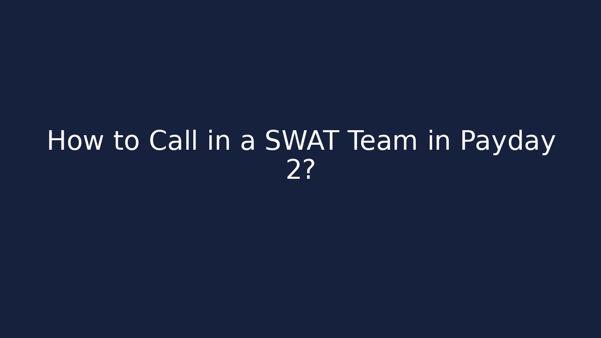 How to Call in a SWAT Team in Payday 2?