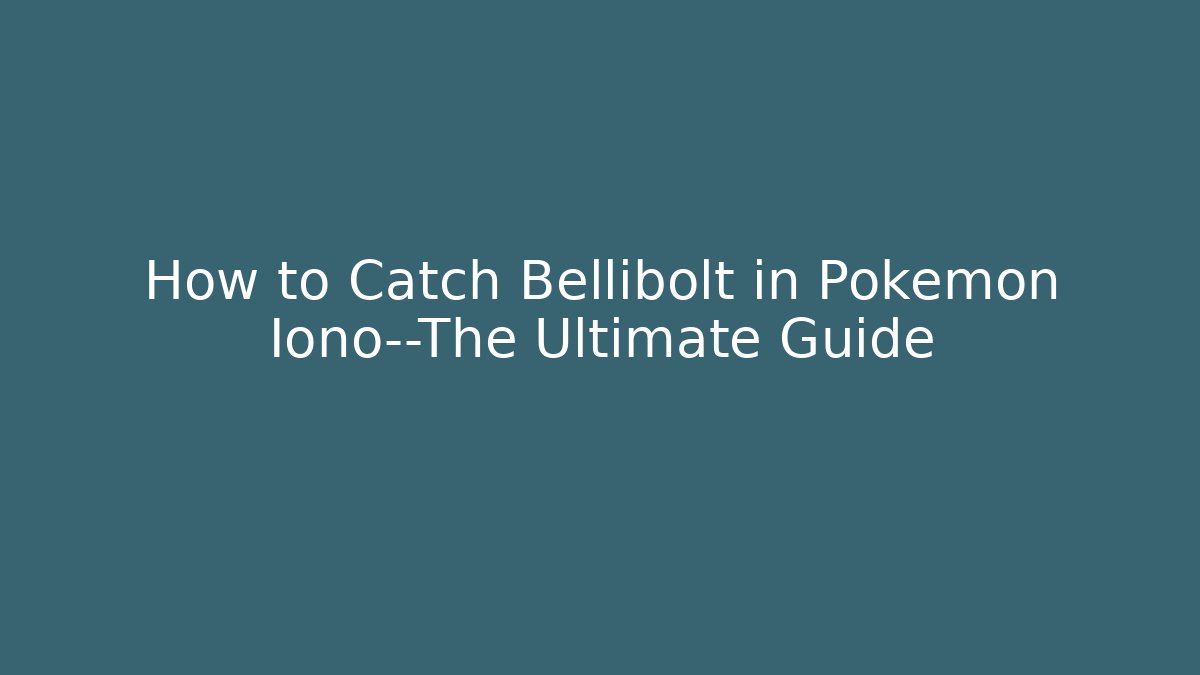 How to Catch Bellibolt in Pokémon Iono—The Ultimate Guide