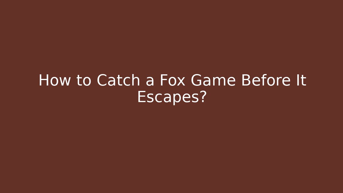 How to Catch a Fox Game Before It Escapes? - Create More Assets