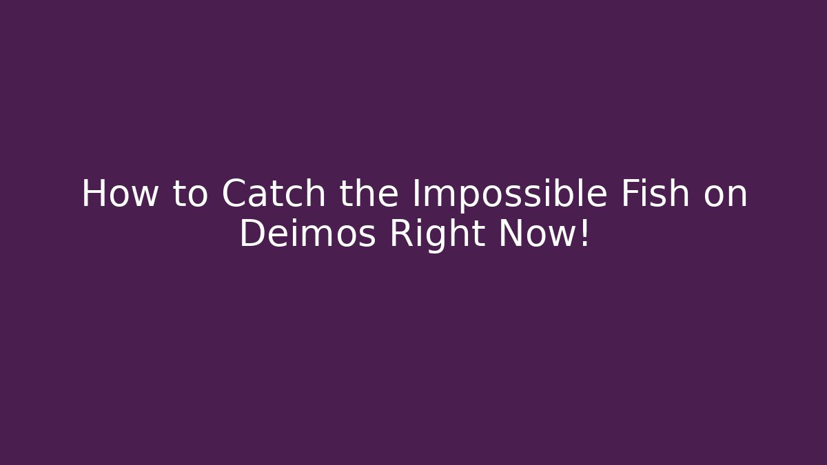 How to Catch the Impossible Fish on Deimos Right Now!