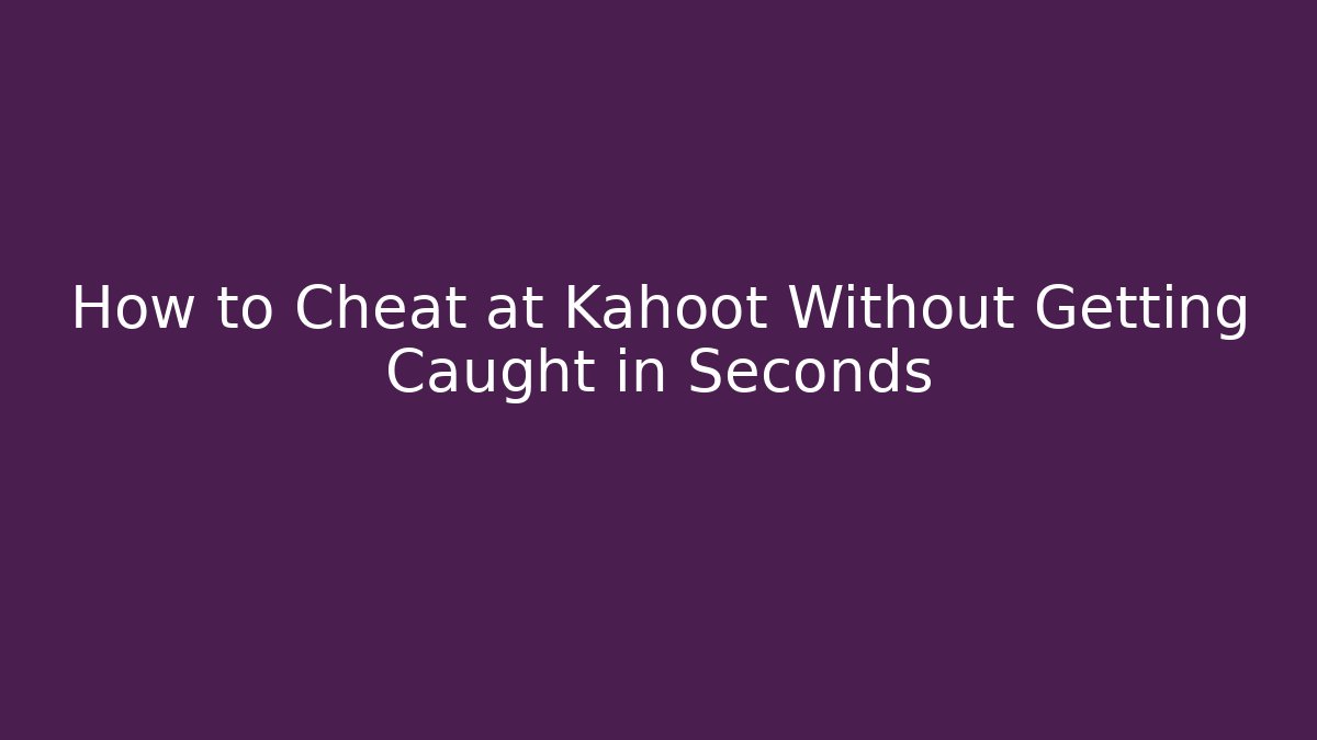 How to Cheat at Kahoot Without Getting Caught in Seconds