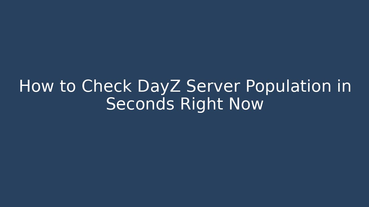 How to Check DayZ Server Population in Seconds Right Now - Create More Assets