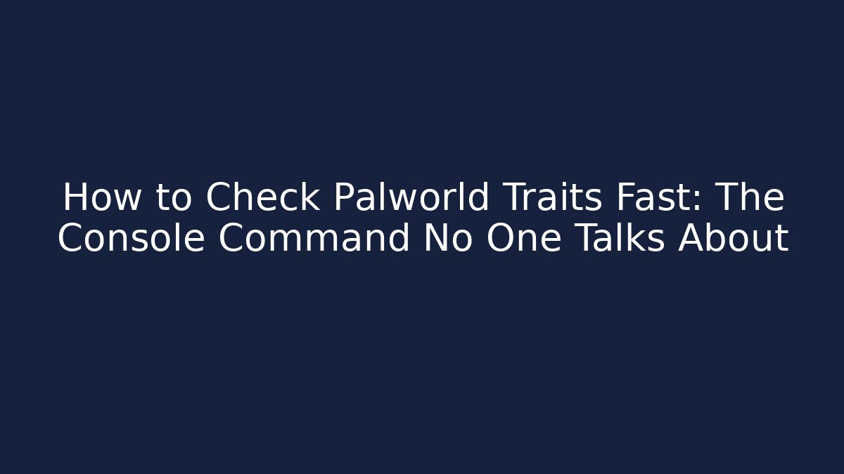 How to Check Palworld Traits Fast: The Console Command No One Talks About