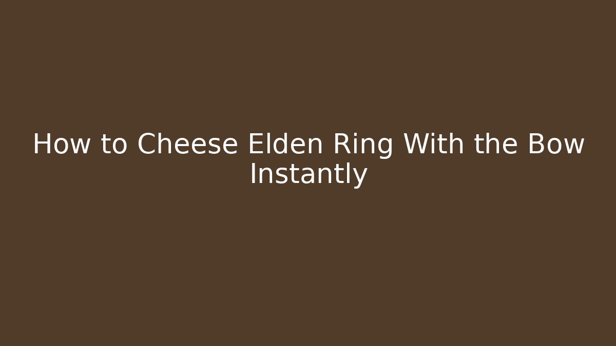 How to Cheese Elden Ring With the Bow Instantly