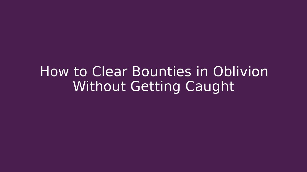 How to Clear Bounties in Oblivion Without Getting Caught