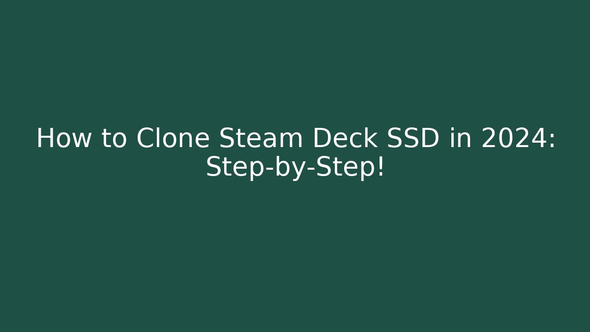 How to Clone Steam Deck SSD in 2024: Step-by-Step! - Create More Assets
