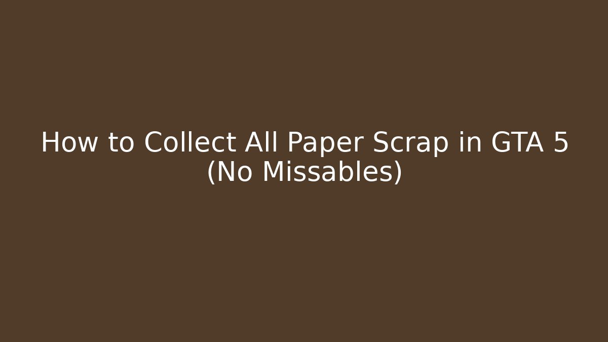 How to Collect All Paper Scrap in GTA 5 (No Missables)
