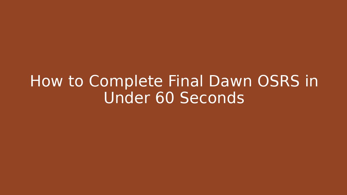 How to Complete Final Dawn OSRS in Under 60 Seconds - Create More Assets