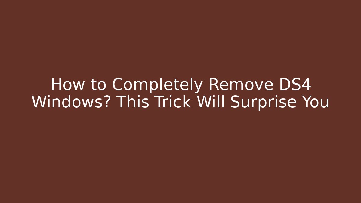 How to Completely Remove DS4 Windows? This Trick Will Surprise You - Create More Assets