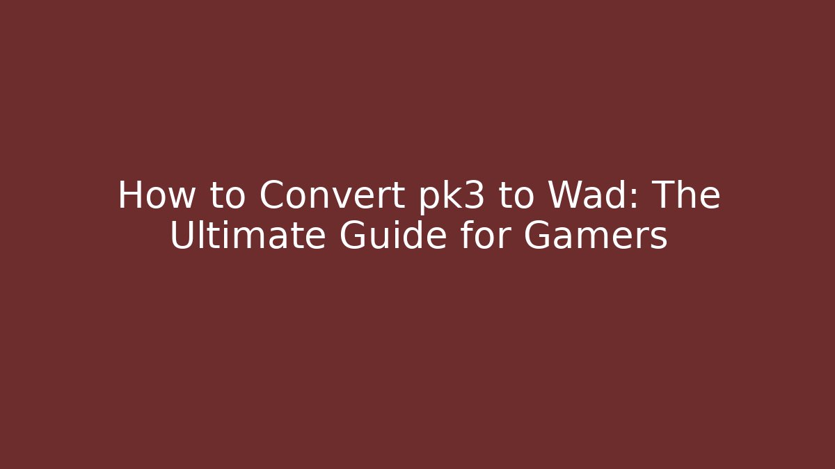 How to Convert pk3 to Wad: The Ultimate Guide for Gamers