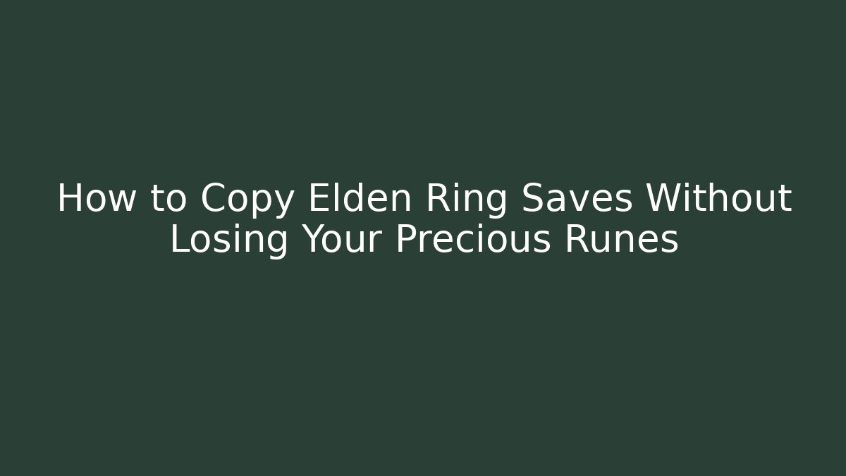 How to Copy Elden Ring Saves Without Losing Your Precious Runes