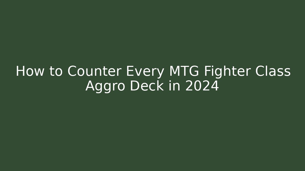 How to Counter Every MTG Fighter Class Aggro Deck in 2024