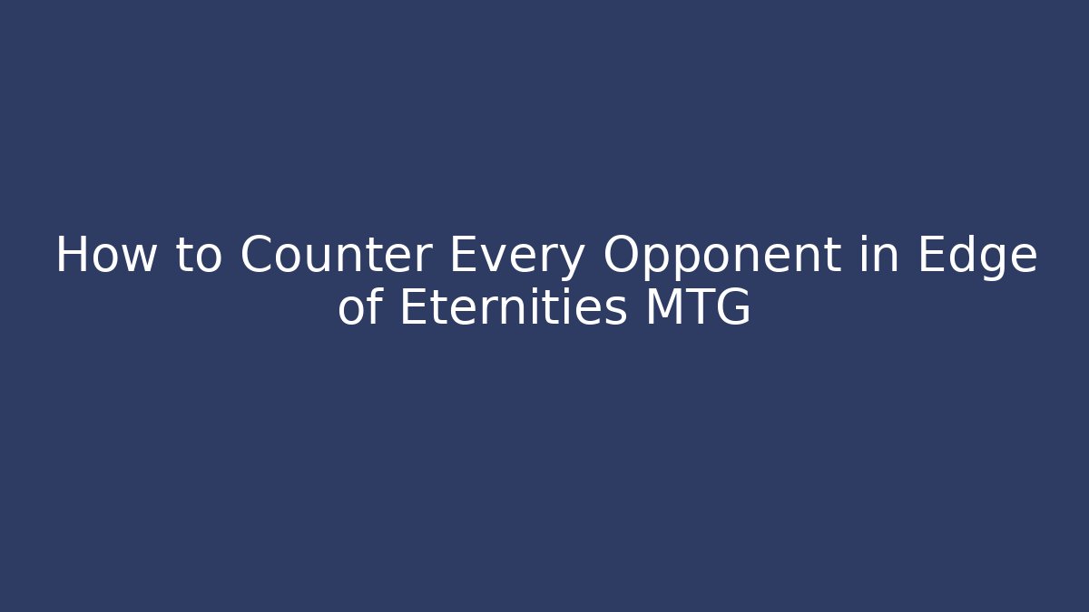How to Counter Every Opponent in Edge of Eternities MTG