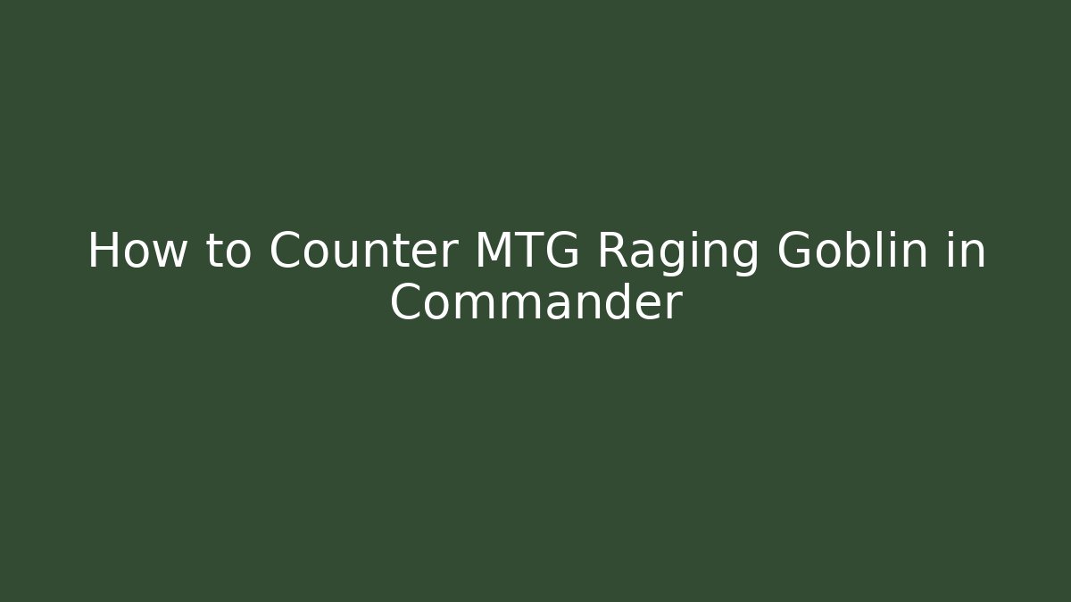 How to Counter MTG Raging Goblin in Commander