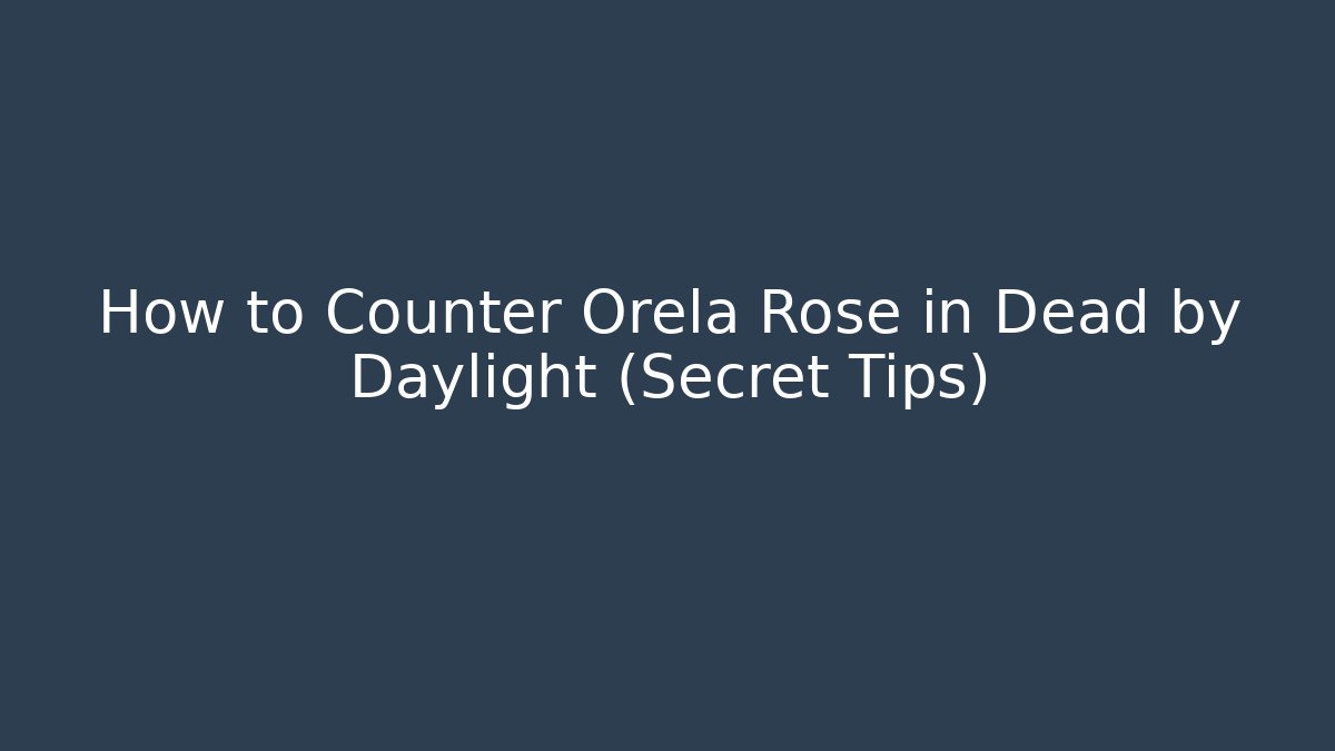 How to Counter Orela Rose in Dead by Daylight (Secret Tips)