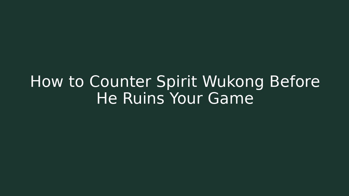 How to Counter Spirit Wukong Before He Ruins Your Game