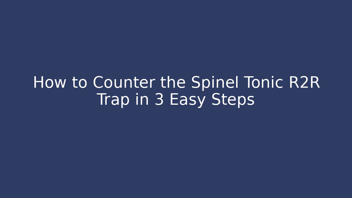 How to Counter the Spinel Tonic R2R Trap in 3 Easy Steps