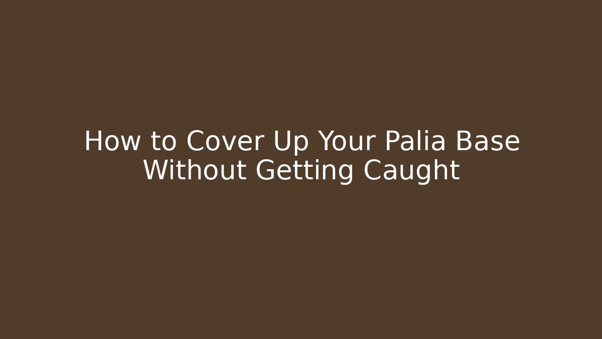 How to Cover Up Your Palia Base Without Getting Caught