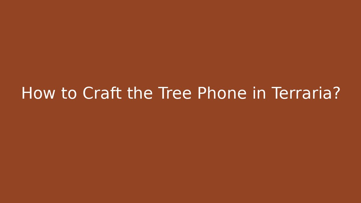 How to Craft the Tree Phone in Terraria?