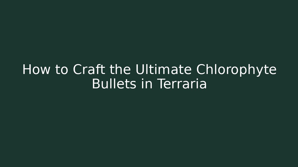 How to Craft the Ultimate Chlorophyte Bullets in Terraria