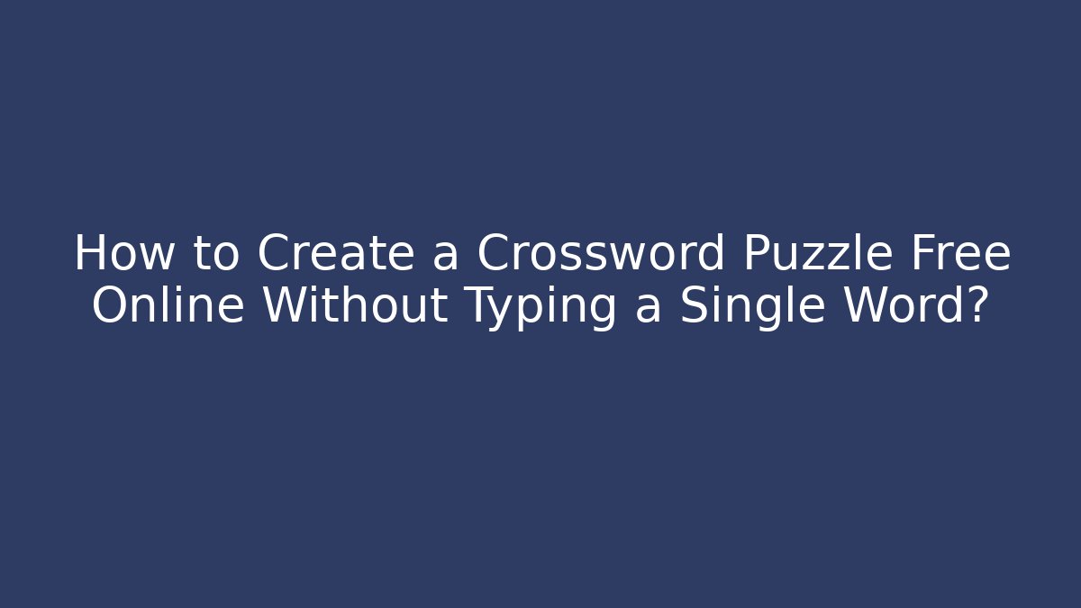 How to Create a Crossword Puzzle Free Online Without Typing a Single Word?