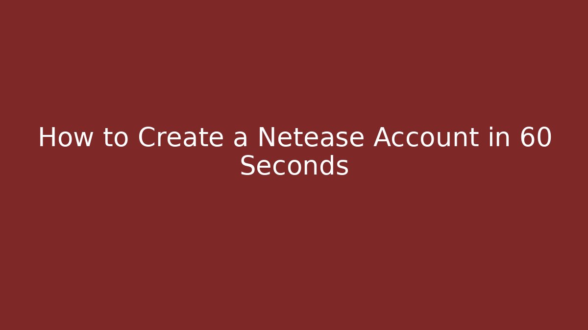 How to Create a Netease Account in 60 Seconds - Create More Assets