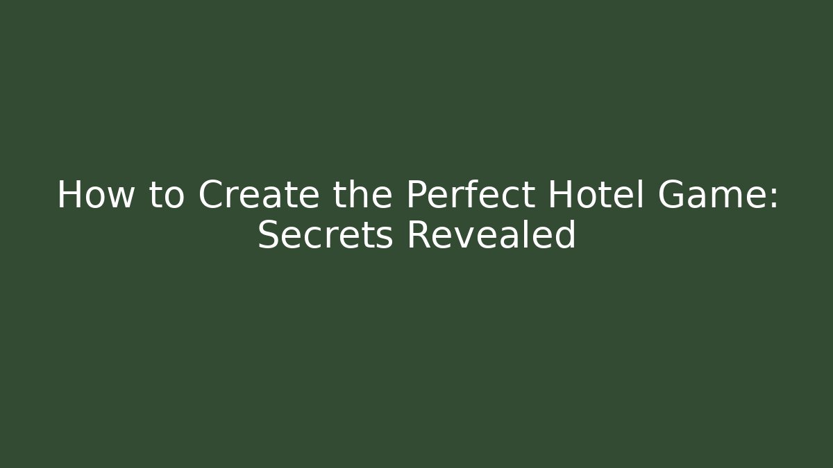 How to Create the Perfect Hotel Game: Secrets Revealed