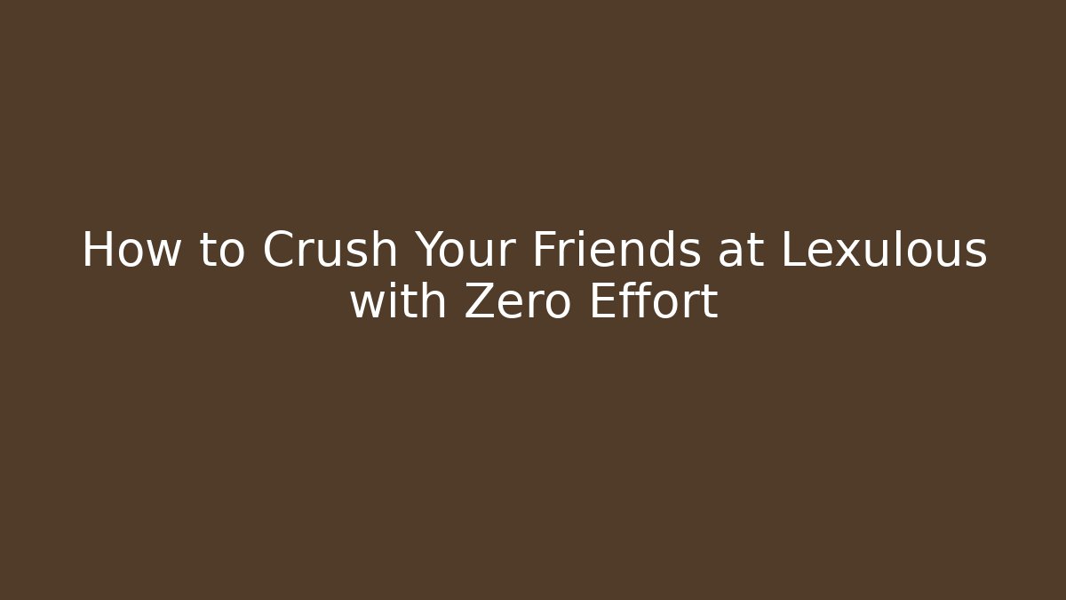 How to Crush Your Friends at Lexulous with Zero Effort