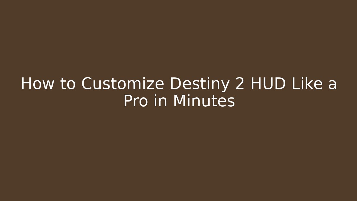 How to Customize Destiny 2 HUD Like a Pro in Minutes