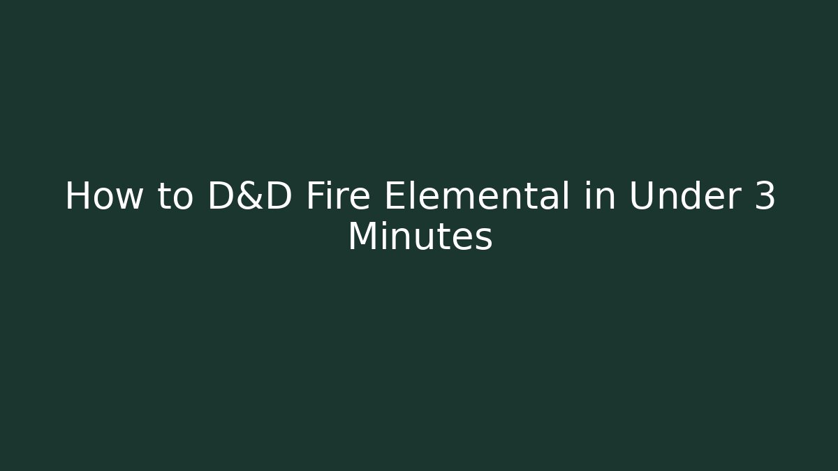 How to D&D Fire Elemental in Under 3 Minutes