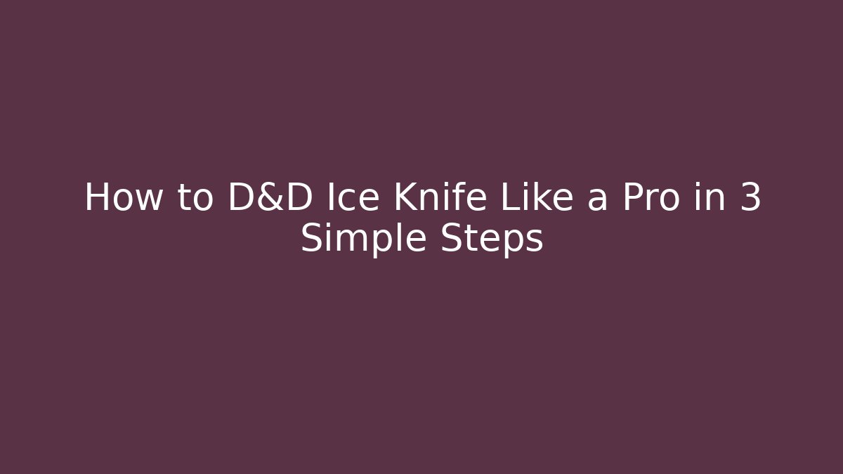 How to D&D Ice Knife Like a Pro in 3 Simple Steps - Create More Assets
