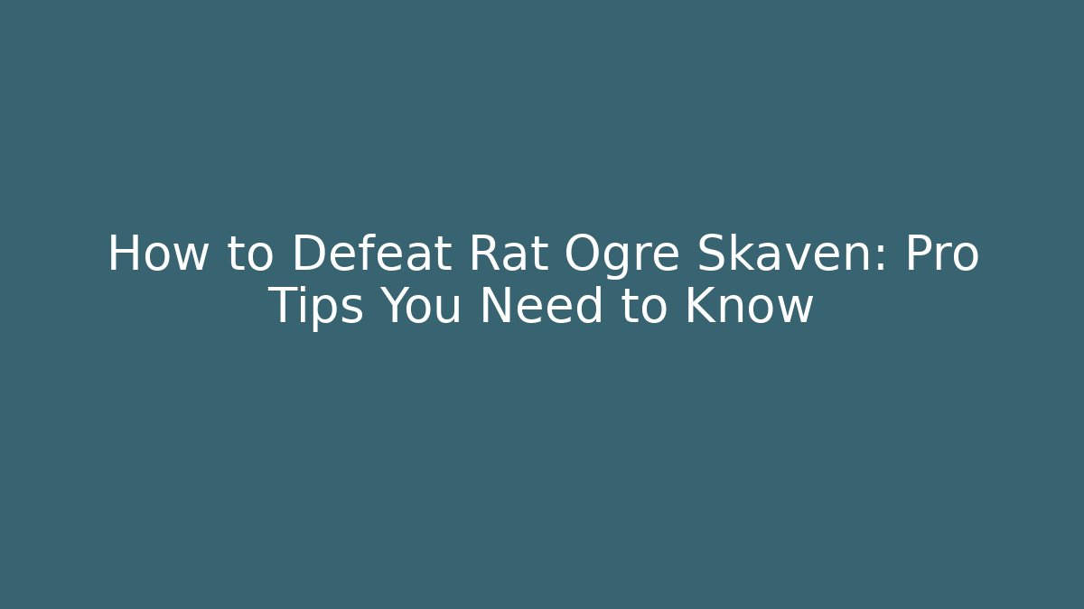 How to Defeat Rat Ogre Skaven: Pro Tips You Need to Know