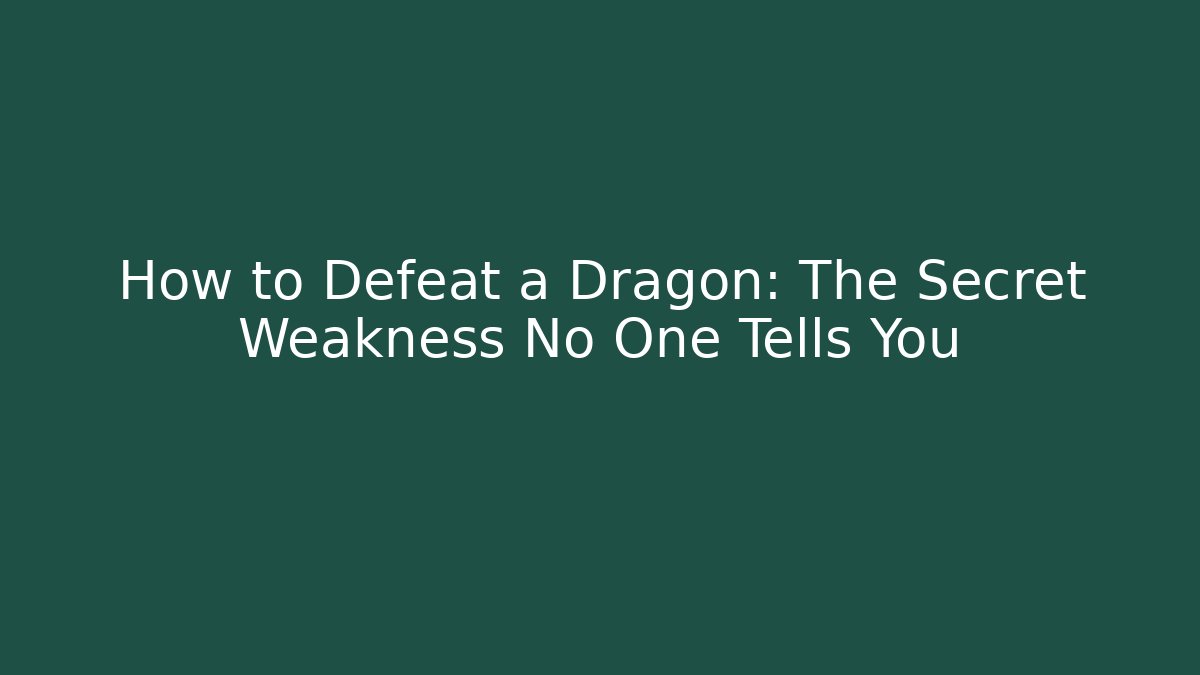 How to Defeat a Dragon: The Secret Weakness No One Tells You